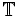 \mathbb{T}
